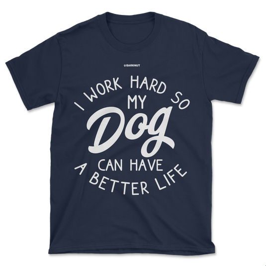 I Work Hard So My Dog Can Have Better Life Shirt (Men's/Unisex)