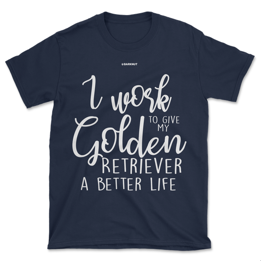 I Work Hard To Give My Golden Retriever A Better Life Shirt (Men's/Unisex)