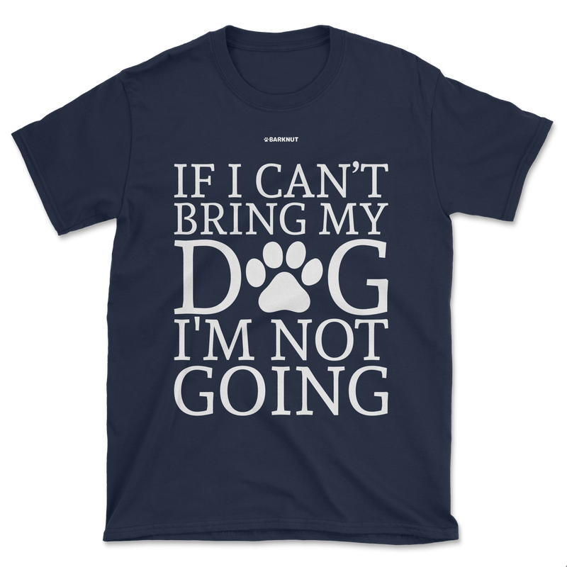 Load image into Gallery viewer, If Can&#39;t Bring My Dog Not Going Shirt (Men&#39;s/Unisex)
