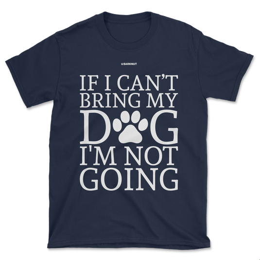 If Can't Bring My Dog Not Going Shirt (Men's/Unisex)