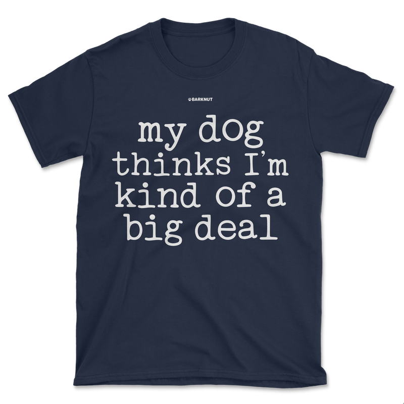 Load image into Gallery viewer, My Dog Thinks I’m Kind Of A Big Deal Shirt (Men&#39;s/Unisex)
