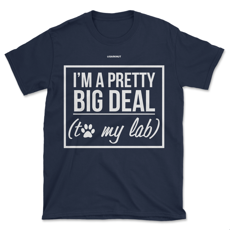 Load image into Gallery viewer, I&#39;m A Pretty Big Deal To My Lab Shirt (Men&#39;s/Unisex)
