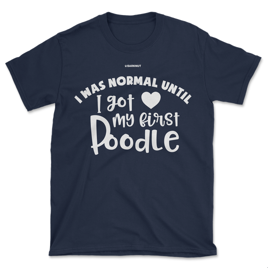 I Was Normal Until I Got My First Poodle Shirt (Men's/Unisex)