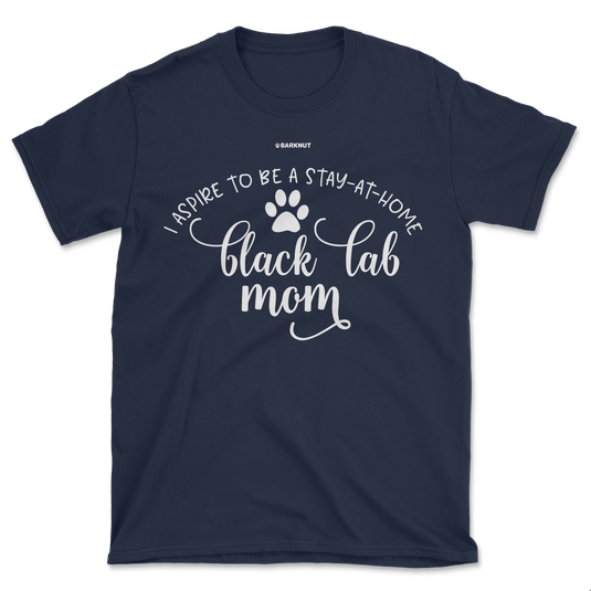 I Aspire To Be A Stay At Home Black Lab Mom Shirt (Men's/Unisex)