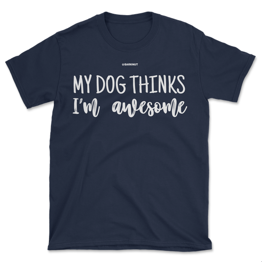 My Dog Thinks I'm Awesome Shirt (Men's/Unisex)