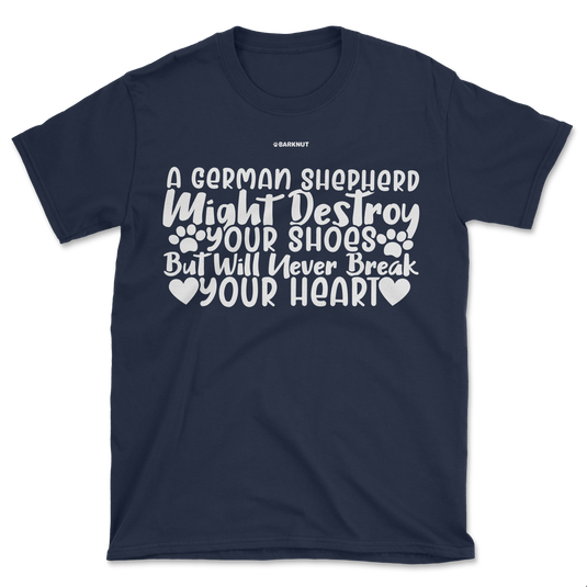 A German Shepherd Might Destroy Your Shoes but Will Never Break Your Heart Shirt (Men's/Unisex)