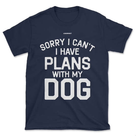 Sorry I Can’t I Have Plans With My Dog Shirt (Men's/Unisex)