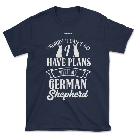 Sorry I Can’t Go, I Have Plans With My German Shepherd Shirt (Men's/Unisex)