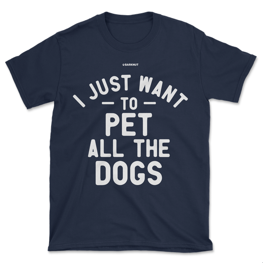 I Just Want To Pet All The Dogs Shirt (Men's/Unisex)