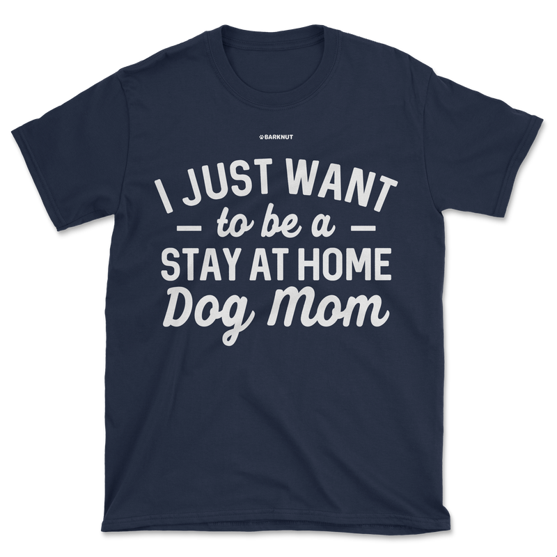 Load image into Gallery viewer, I just Want to Be a Stay At Home Dog Mom Shirt (Men&#39;s/Unisex)
