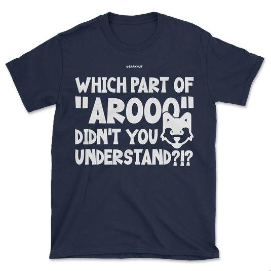 Which Part Of Arooo Didn't You Understand?!? Shirt (Men's/Unisex)