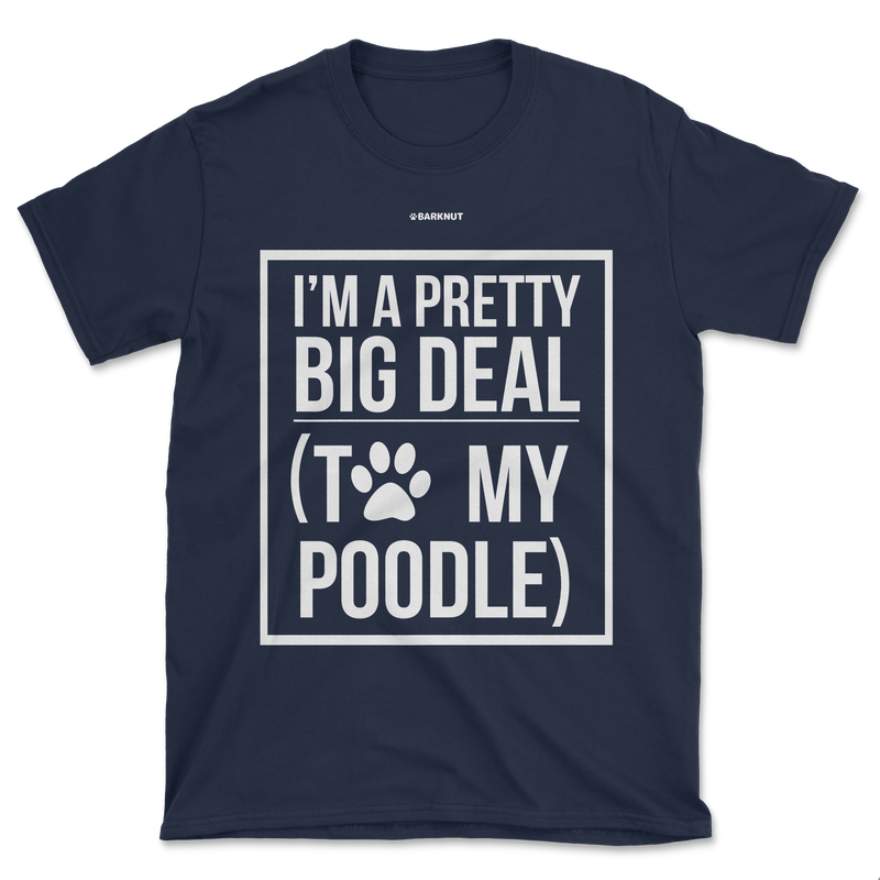 Load image into Gallery viewer, I&#39;m A Pretty Big Deal To My Poodle Shirt (Men&#39;s/Unisex)
