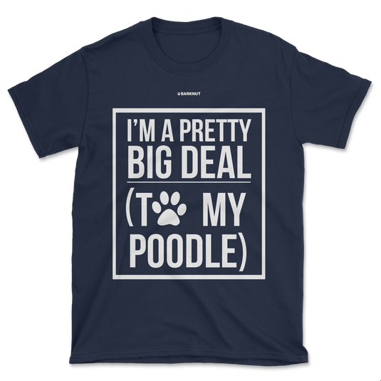 I'm A Pretty Big Deal To My Poodle Shirt (Men's/Unisex)