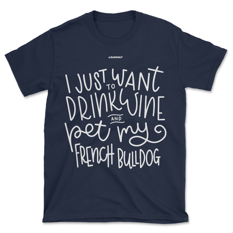 Load image into Gallery viewer, I Just Want to Drink Wine And Pet My French Bulldog Shirt (Men&#39;s/Unisex)
