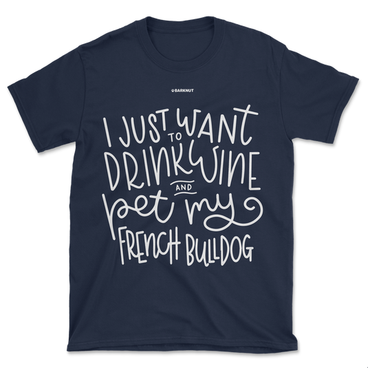 I Just Want to Drink Wine And Pet My French Bulldog Shirt (Men's/Unisex)