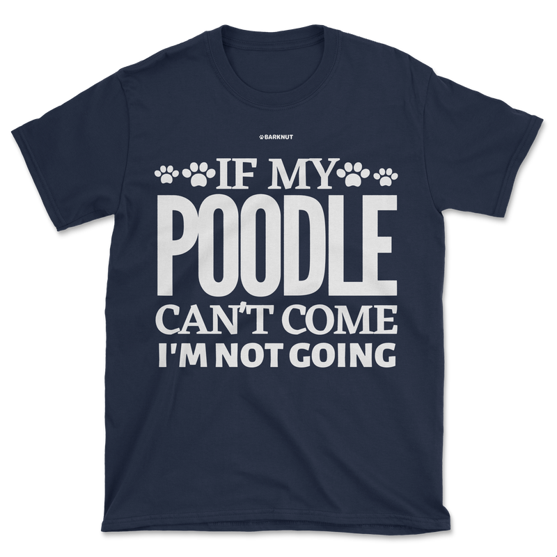 Load image into Gallery viewer, If My Poodle Can&#39;t Come I&#39;m Not Coming Shirt (Men&#39;s/Unisex)
