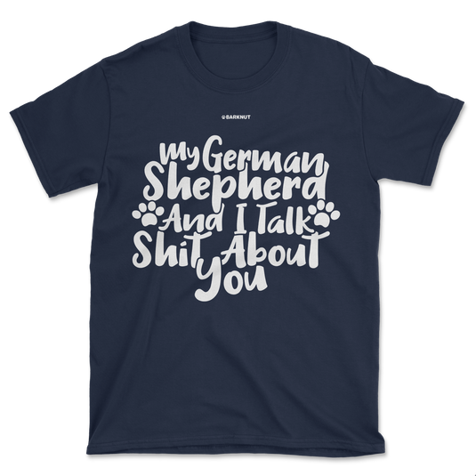 My German Shepherd And I talk Shit About You Shirt (Men's/Unisex)