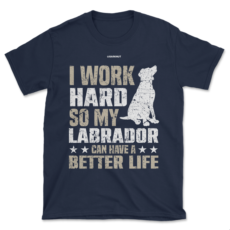 Load image into Gallery viewer, I Work Hard So My Labrador Can Have A Better Life Shirt (Men&#39;s/Unisex)
