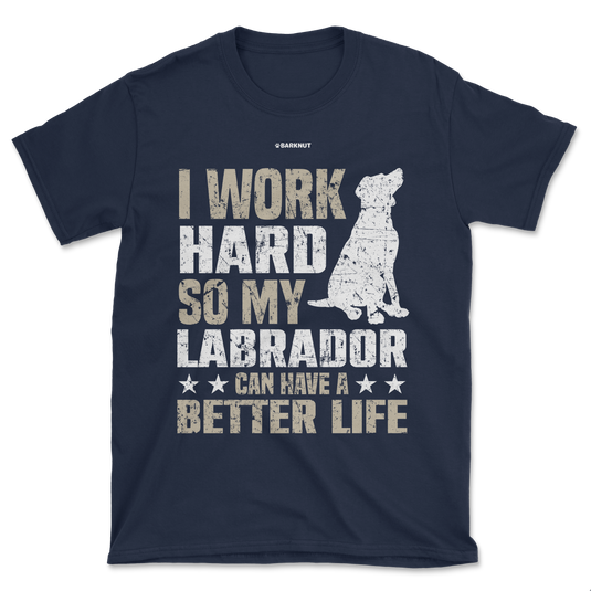 I Work Hard So My Labrador Can Have A Better Life Shirt (Men's/Unisex)