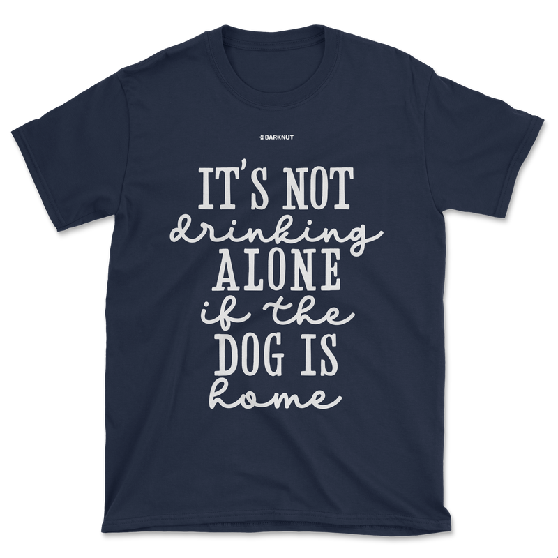 Load image into Gallery viewer, It’s Not Drinking Alone If The Dog Is Home Shirt (Men&#39;s/Unisex)
