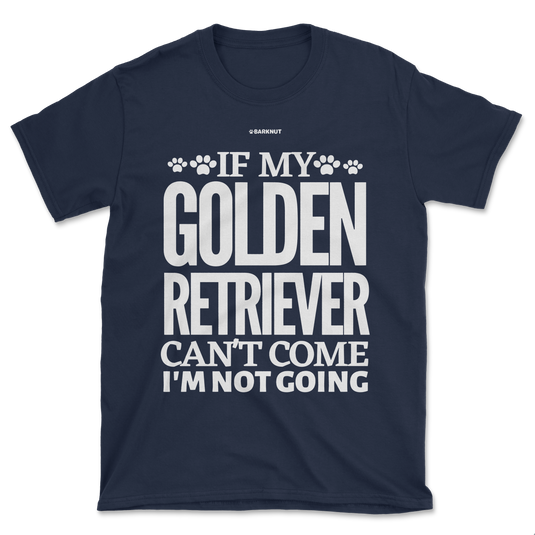 If My Golden Retriever Can't Come I'm Not Going Shirt (Men's/Unisex)