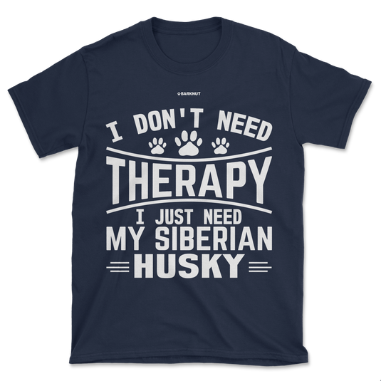 I Don't Need Therapy I Just Need My Siberian Husky Shirt (Men's/Unisex)