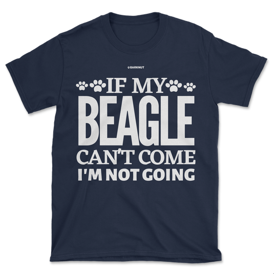 If My Beagle Can't Come I'm Not Going Shirt (Men's/Unisex)