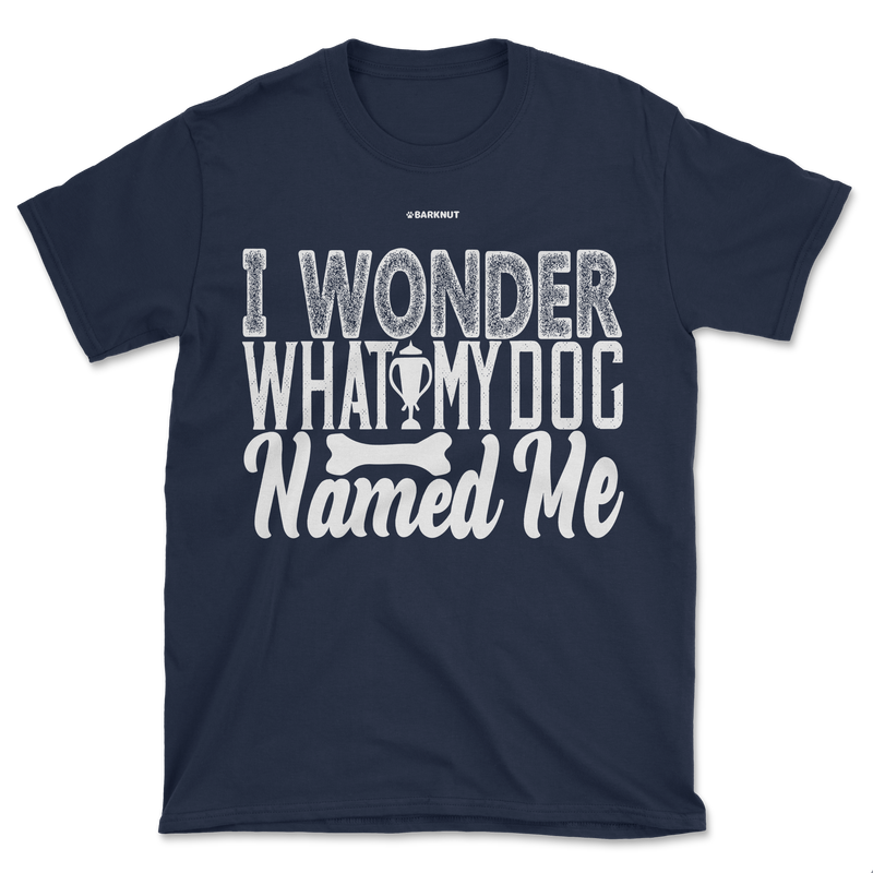 Load image into Gallery viewer, I Wonder What My Dog Named Me Shirt (Men&#39;s/Unisex)
