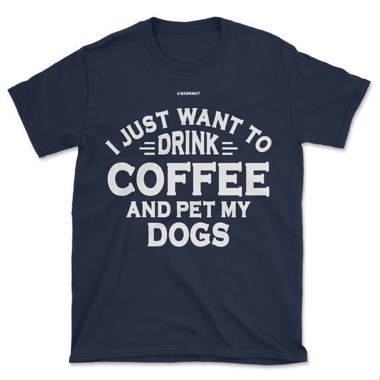 I Just Want to Drink Coffee and Pet My Dogs Shirt (Men's/Unisex)