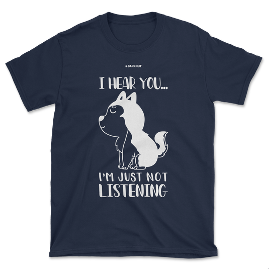 I Hear You I'm Just Not Listening Shirt (Men's/Unisex)