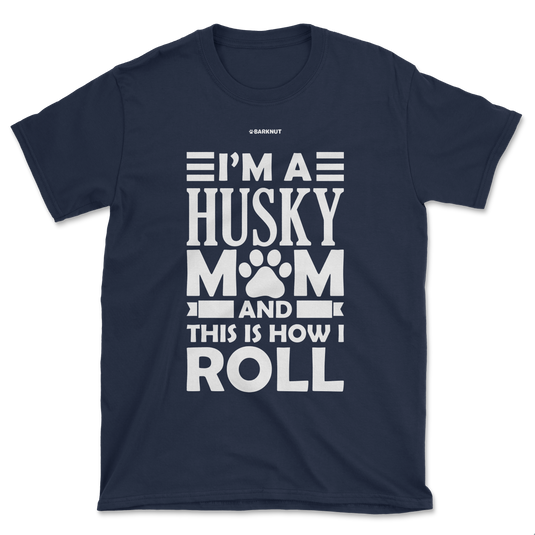 I'm A Husky Mom And This Is How I Roll Shirt (Men's/Unisex)