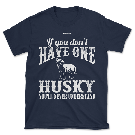 If You Don't Have One Husky You'll Never Understand Shirt (Men's/Unisex)