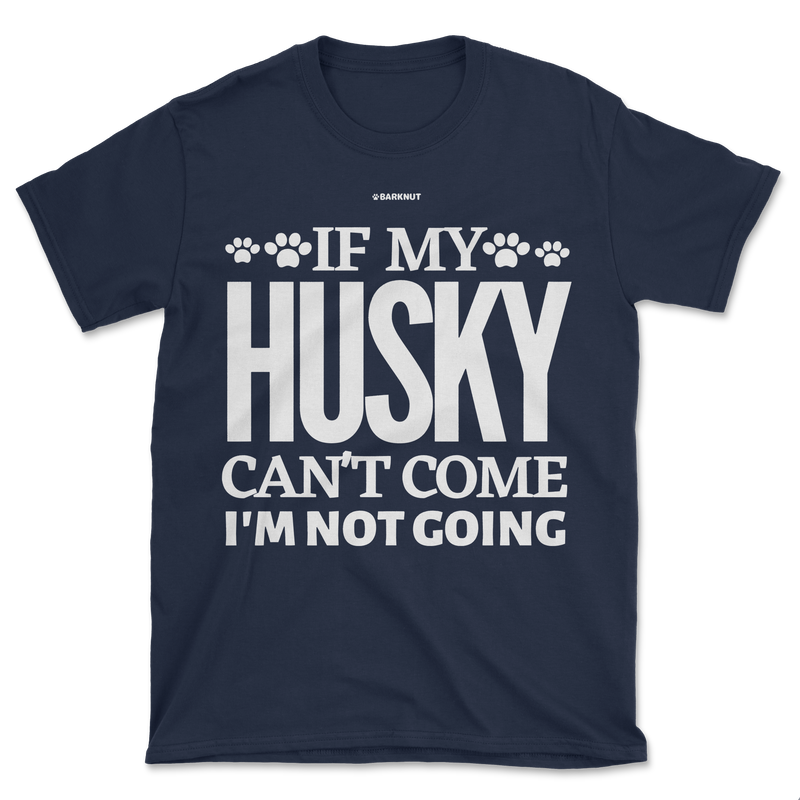 Load image into Gallery viewer, If My Husky Can&#39;t Come I&#39;m Not Coming Shirt (Men&#39;s/Unisex)
