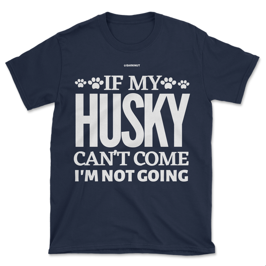 If My Husky Can't Come I'm Not Coming Shirt (Men's/Unisex)