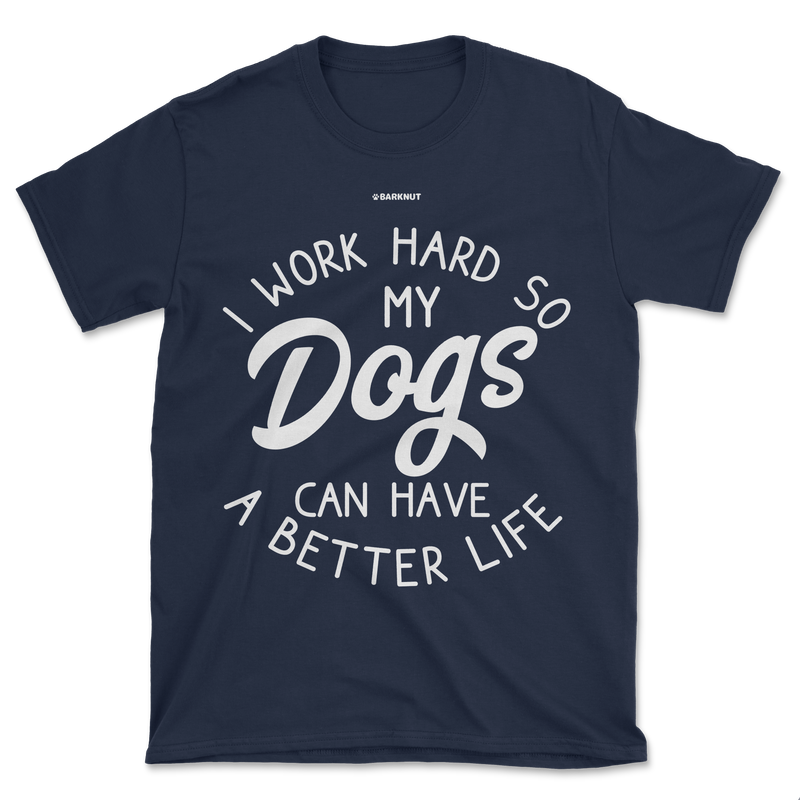 Load image into Gallery viewer, I Work Hard So My Dogs Can Have A Better Life Shirt (Men&#39;s/Unisex)
