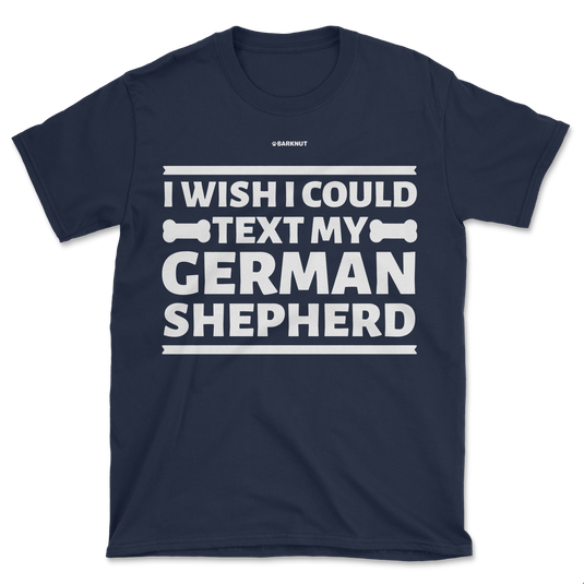 I Wish I Could Text My German Shepherd Shirt (Men's/Unisex)