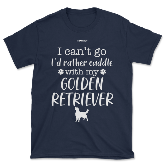 I Can't Go I'd Rather Cuddle With My Golden Retriever Shirt (Men's/Unisex)