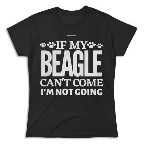 If My Beagle Can't Come I'm Not Going Shirt (Women's)