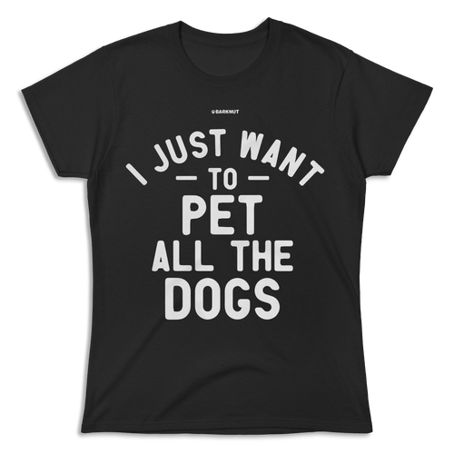 I Just Want To Pet All The Dogs Shirt (Women's)