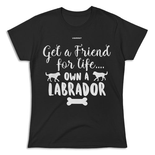 Get A Friend For Life Own A Labrador Shirt (Women's)