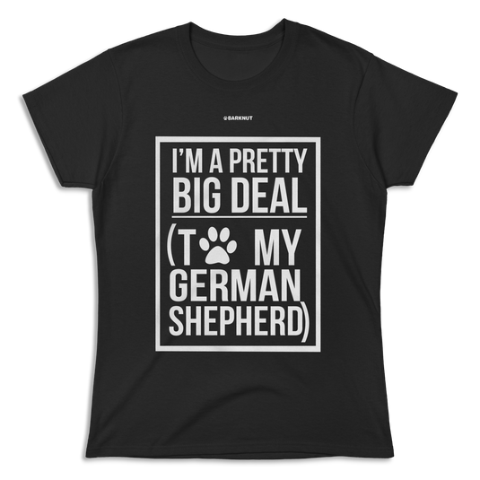 I'm a Pretty Big Deal To My German Shepherd Shirt (Women)