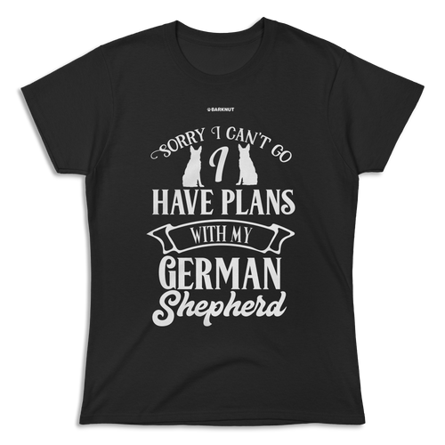 Sorry I Can’t Go, I Have Plans With My German Shepherd Shirt