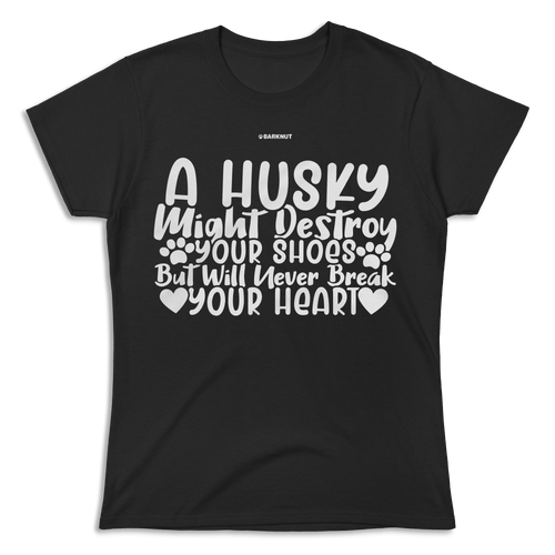 A Husky Will Never Break Your Heart Shirt (Women's)