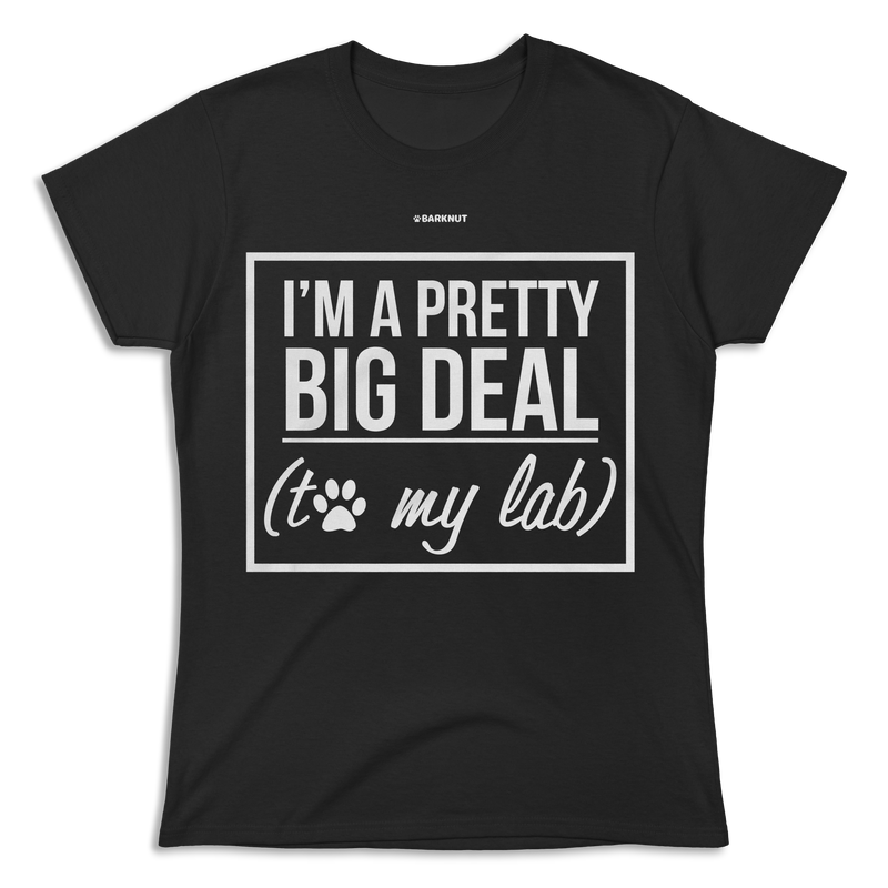 Load image into Gallery viewer, I&#39;m A Pretty Big Deal To My Lab Shirt (Women&#39;s)
