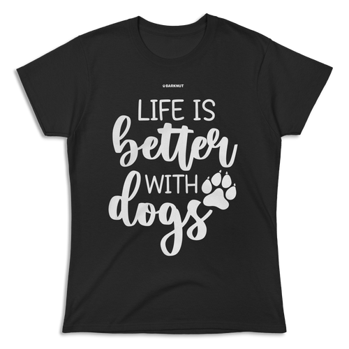 Life is Better With Dogs Shirt (Women's)