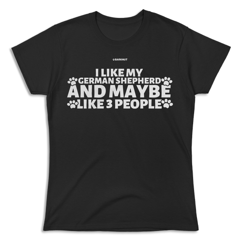 I Like My German Shepherd And Maybe like 3 People Shirt (Women's)