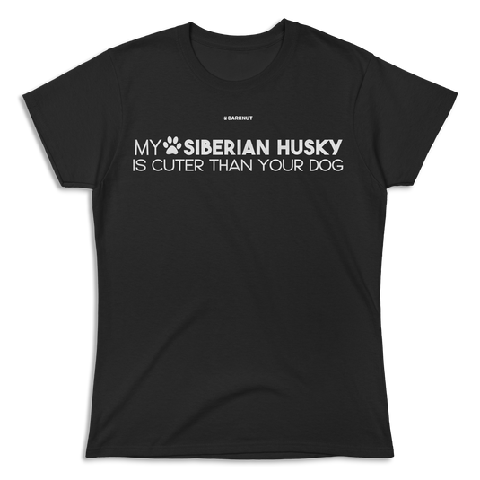 My Siberian Husky Is Cuter Than Your Dog Shirt (Women's)