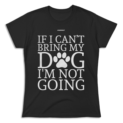 If Can't Bring My Dog Not Going Shirt (Women's)