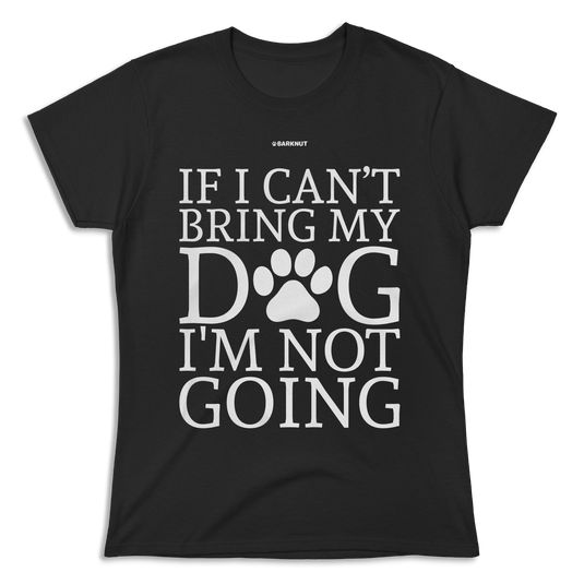 If Can't Bring My Dog Not Going Shirt (Women's)