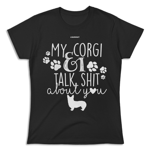 My Corgi And I Talk Shit About You Shirt (Women's)